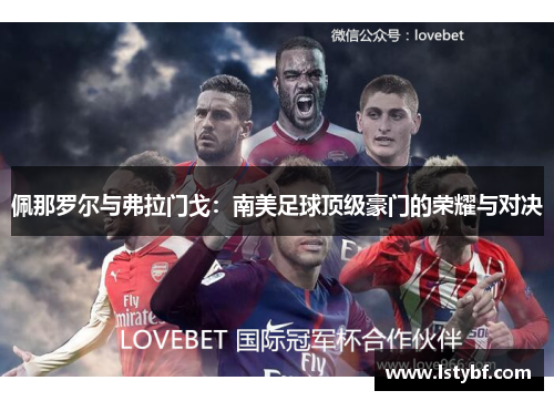 佩那罗尔与弗拉门戈：南美足球顶级豪门的荣耀与对决