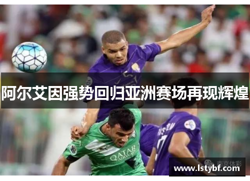 阿尔艾因强势回归亚洲赛场再现辉煌