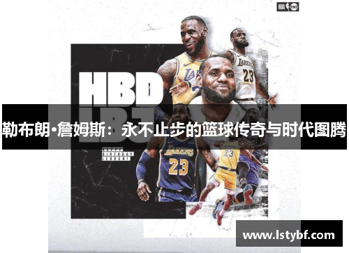 勒布朗·詹姆斯：永不止步的篮球传奇与时代图腾