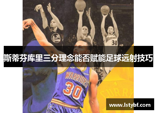斯蒂芬库里三分理念能否赋能足球远射技巧