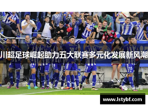 川超足球崛起助力五大联赛多元化发展新风潮