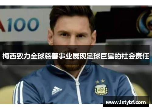 梅西致力全球慈善事业展现足球巨星的社会责任