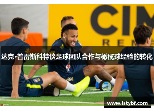 达克·普雷斯科特谈足球团队合作与橄榄球经验的转化