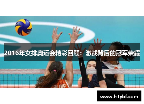 2016年女排奥运会精彩回顾：激战背后的冠军荣耀
