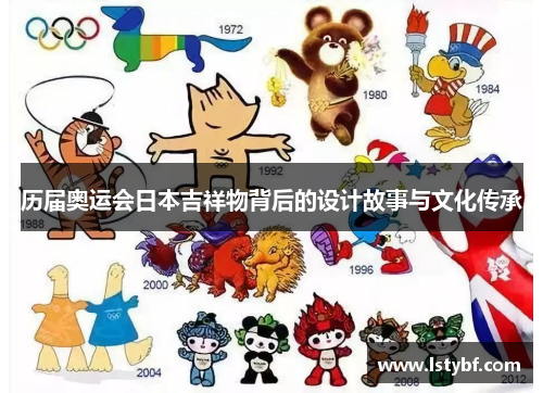 历届奥运会日本吉祥物背后的设计故事与文化传承